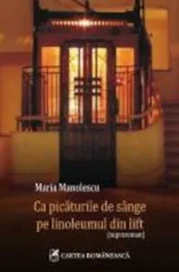 Ca picaturile de sange pe linoleumul din lift de Maria Manolescu