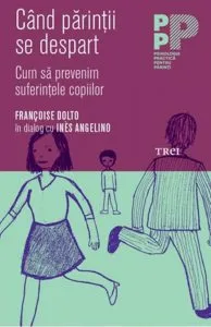 Cand parintii se despart. Cum sa prevenim suferintele copiilor de Francois Dolto