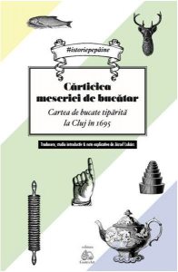 Cărticica meseriei de bucătar. Cartea de bucate tiparită la Cluj în 1695