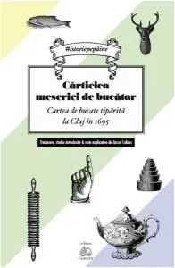 Cărticica meseriei de bucătar. Cartea de bucate tiparită la Cluj în 1695
