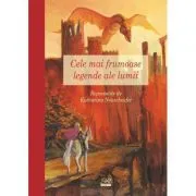 Cele mai frumoase legende ale lumii. Repovestite de Katharina Neushaefer de Katharina Neushaefer