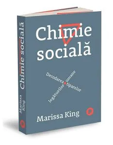 Chimie socială. Decodarea tiparelor legăturilor umane de Marissa King