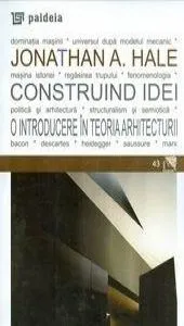 Construind idei. O introducere in teoria arhitecturii de Jonathan A. Hale