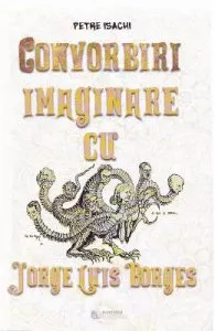 Convorbiri imaginare cu Jorge Luis Borges de Petre Isachi