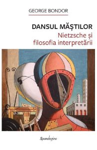 Dansul mastilor. Nietzsche si filosofia interpretarii