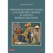 Dimensiunea divino-umana a filantropiei crestine in viziunea bisericii ortodoxe de Adrian Gh. Paul