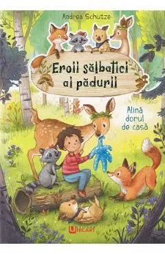 Eroii salbatici ai padurii. Alina dorul de casa de Andrea Schutze