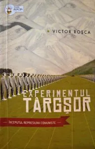 Experimentul Targsor. Inceputul represiunii comuniste de Victor Rosca