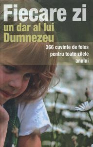 Fiecare zi, un dar al lui Dumnezeu. 366 cuvinte de folos pentru toate zilele anului
