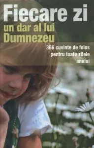 Fiecare zi, un dar al lui Dumnezeu. 366 cuvinte de folos pentru toate zilele anului