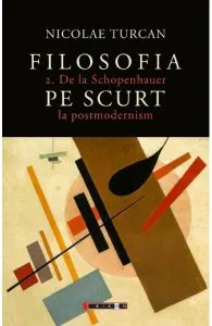 Filosofia pe scurt Vol.2: De la Schopenhauer la postmodernism de Nicolae Turcan