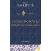 George Florovsky si renasterea religioasa rusa de Paul L. Gavrilyuk