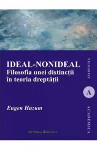 Ideal-nonideal. Filosofia unei distinctii in teoria dreptatii de Eugen Huzum