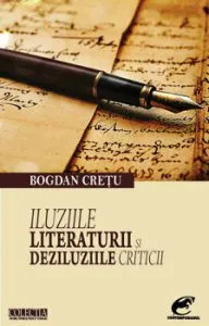 Iluziile literaturii si deziluziile criticii de Bogdan Cretu