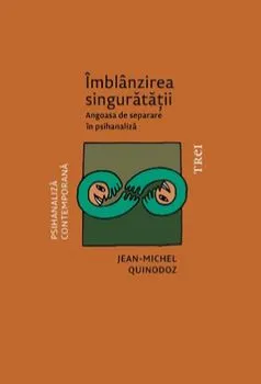 Imblanzirea singuratatii. Angoasa de separare in psihanaliza de Jean-Michel Quinodoz