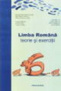 Limba Romana. Teorie si exercitii. Clasa a VI-a