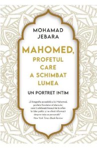 Mahomed, profetul care a schimbat lumea