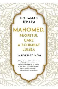 Mahomed, profetul care a schimbat lumea de Mohamad Jebara