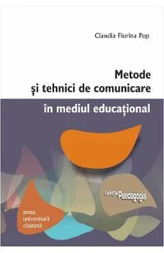 Metode si tehnici de comunicare in mediul educational de Claudia Florina Pop