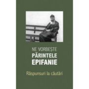 Ne vorbeste parintele Epifanie, volumul 3. Raspunsuri la cautari