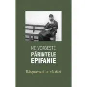 Ne vorbeste parintele Epifanie, volumul 3. Raspunsuri la cautari de Arhimandrit Epifanie Teodoropulos