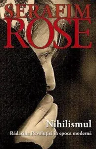Nihilismul. Radacina Revolutiei in epoca moderna de Serafim Rose