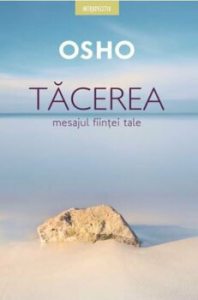 Osho. Tacerea. Mesajul fiintei tale