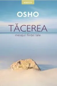Osho. Tacerea. Mesajul fiintei tale de Osho