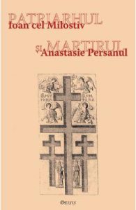 Patriarhul si martirul. Ioan cel Milostiv si Anastasie Persanul