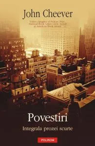 Povestiri. Integrala prozei scurte de John Cheever