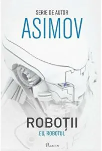 Robotii. Eu, robotul de Isaac Asimov