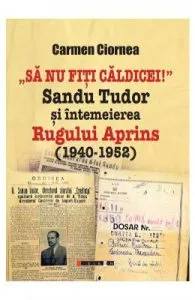 Sa nu fiti caldicei! Sandu Tudor si intemeierea Rugului Aprins de Carmen Ciornea