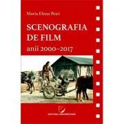 Scenografia de film. Anii 2000-2017 de Maria Elena Peici