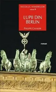 Secolul himerelor. Volumul II. Lupii din Berlin de Philippe Cavalier