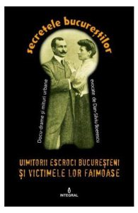 Secretele Bucurestilor vol.11: Uimitorii escroci bucuresteni si victimele lor ilustre