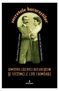 Secretele Bucurestilor vol.11: Uimitorii escroci bucuresteni si victimele lor ilustre