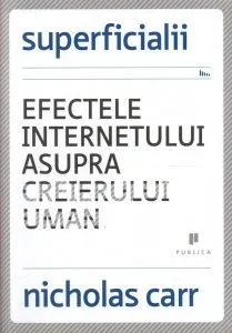 Superficialii. Efectele internetului asupra creierului uman de Nicholas Carr