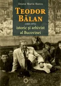 Teodor Balan (1885-1975), istoric si arhivist al Bucovinei de Ileana Maria Ratcu