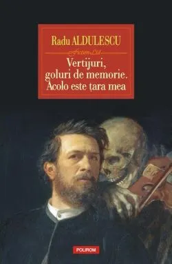 Vertijuri, goluri de memorie. Acolo este ţara mea de Radu Aldulescu