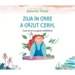 Ziua in care a cazut cerul. Cum sa-ti recapeti echilibrul de Juliette Ttofa