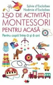 150 de activitati Montessori pentru acasa de Noemie D'Esclaibes
