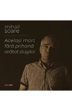 Acelasi mort fara prihana aratat slugilor de Mihail Soare