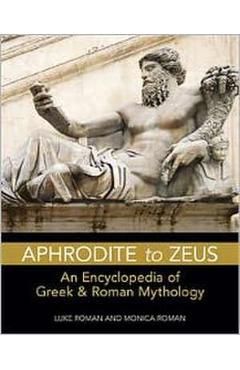 Aphrodite to Zeus: An Encyclopedia of Greek & Roman Mythology