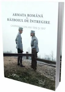 Armata romana in razboiul de intregire. Campaniile din anii 1916 si 1917 de Valeriu Avram