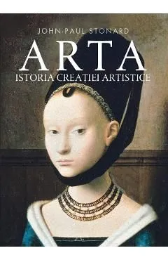Arta. Istoria creatiei artistice de John-Paul Stonard