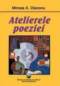 Atelierele poeziei de Mircea A. Diaconu