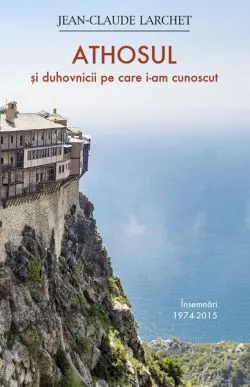 Athosul și duhovnicii pe care i-am cunoscut de Jean-Claude Larchet