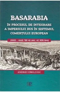 Basarabia in procesul de integrare a Imperiului Rus in sistemul comertului european de Andrei Emilciuc