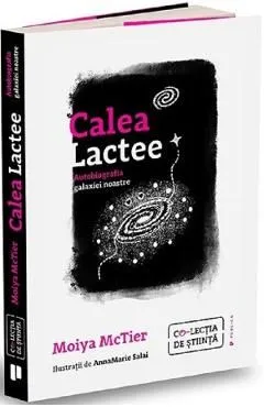 Calea Lactee. Autobiografia galaxiei noastre de Moiya Mctier