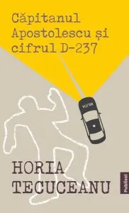Căpitanul Apostolescu și Cifrul D-237 de Horia Tecuceanu